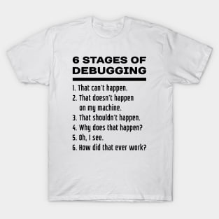 6 Stages of Debugging: Black Text Design for Computer Programmers T-Shirt